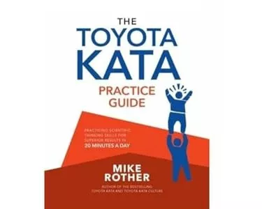 The Toyota Kata Practice Guide: Practicing Scientific Thinking Skills for Superior Results in 20 Minutes a Day