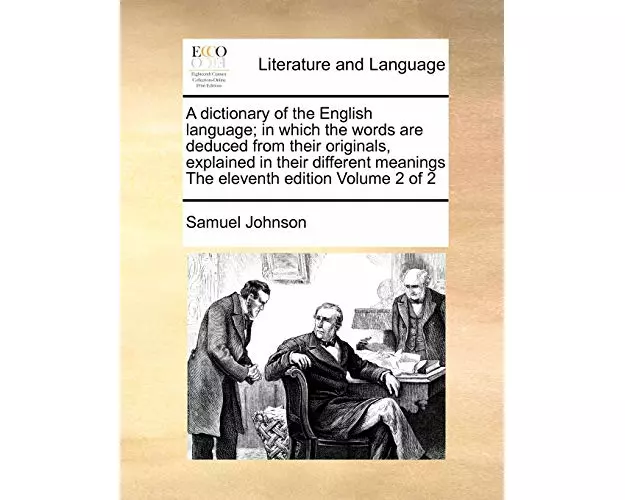 A Dictionary of the English Language; In Which the Words Are Deduced from Their Originals, Explained in Their Different Meanings the Eleventh Edition