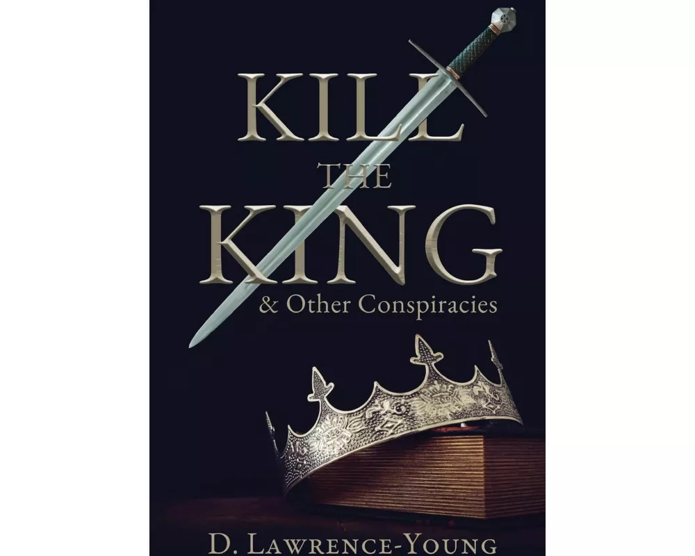 Kill the King! And Other Conspiracies