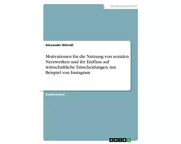 Motivationen für die Nutzung von sozialen Netzwerken und ihr Einfluss auf wirtschaftliche Entscheidungen. Am Beispiel von Instagram
