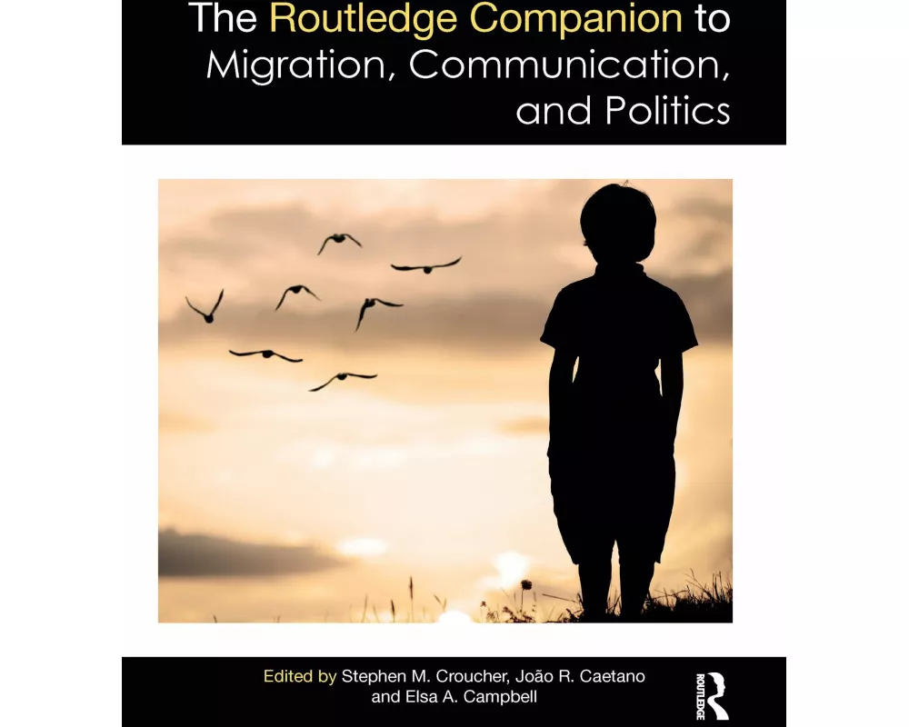 The Routledge Companion to Migration, Communication, and Politics
