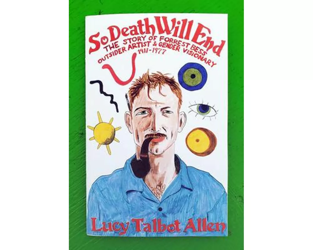 So Death Will End: The Story of Forrest Bess, Outsider Artist and Gender Visionary 1911-1977