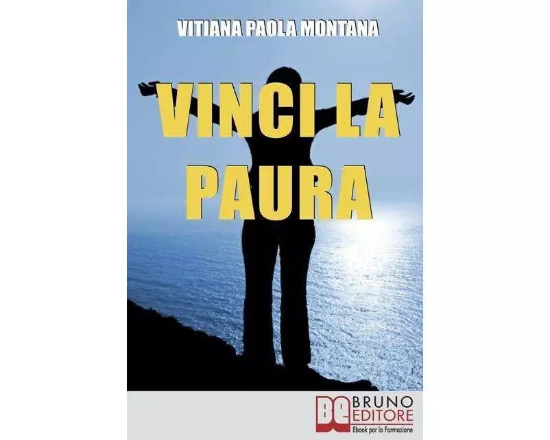 Vinci la Paura: Conosci Te Stesso, Supera i Tuoi Limiti, Libera Tutte le Tue Potenzialità e Vivi al 100%