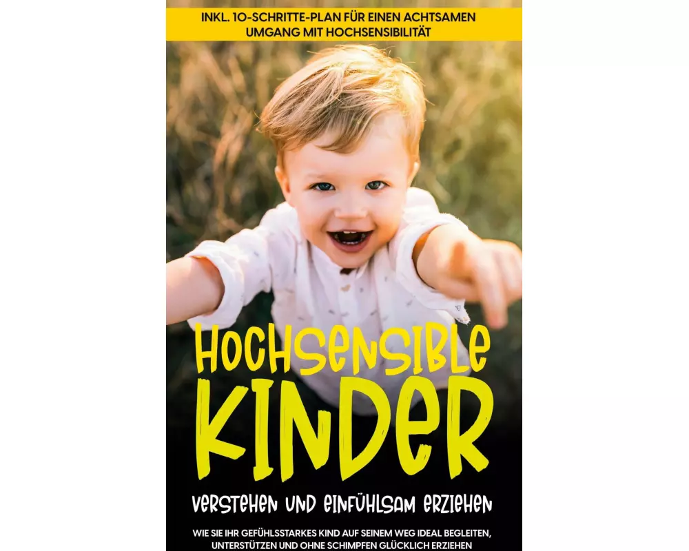 Hochsensible Kinder verstehen und einfühlsam erziehen: Wie Sie Ihr gefühlsstarkes Kind auf seinem Weg ideal begleiten, unterstützen und ohne Schimpfen