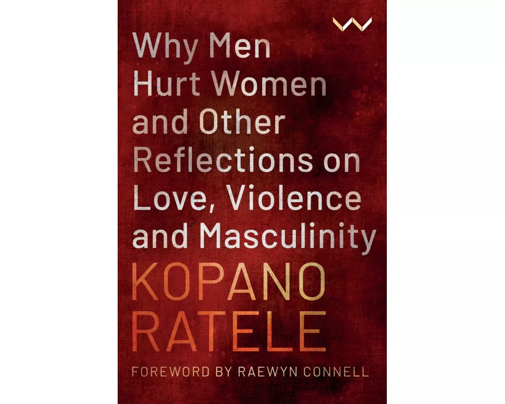 Why Men Hurt Women and Other Reflections on Love, Violence and Masculinity