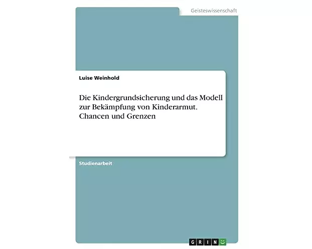 Die Kindergrundsicherung und das Modell zur Bekämpfung von Kinderarmut. Chancen und Grenzen