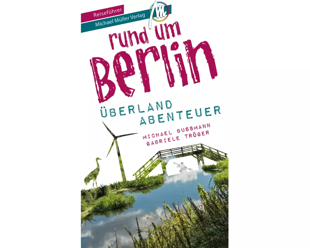 Berlin außenrum - Überlandabenteuer Brandenburg Reiseführer Michael Müller Verlag