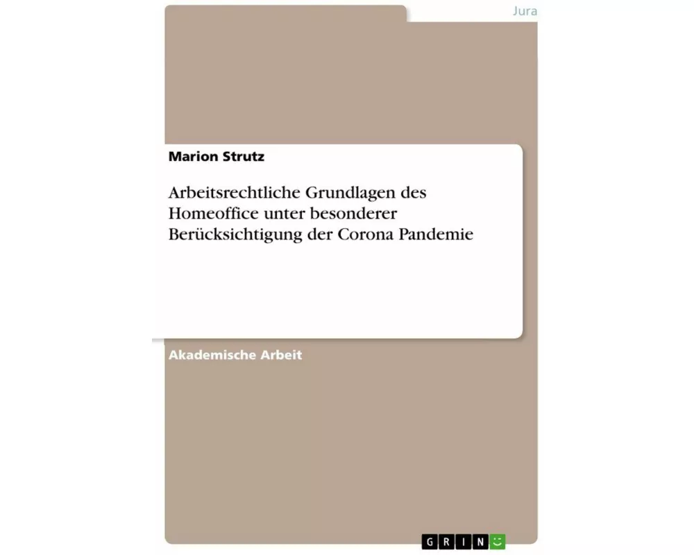Arbeitsrechtliche Grundlagen des Homeoffice unter besonderer Berücksichtigung der Corona Pandemie