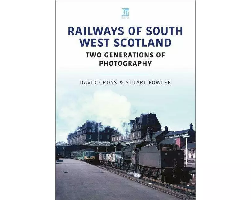 Railways of South West Scotland: Two Generations of Photography