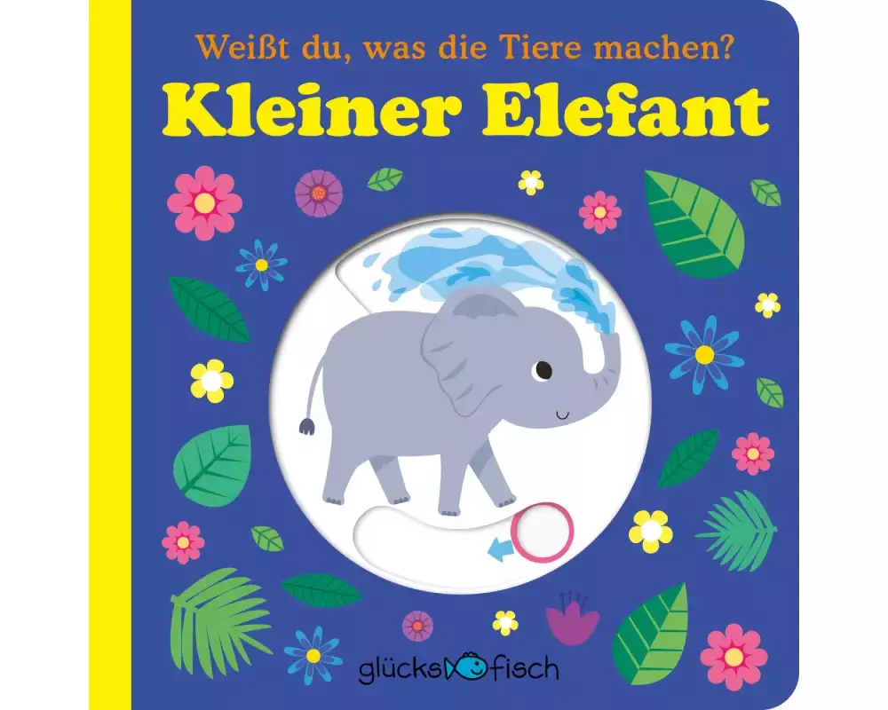 Glücksfisch: Weißt du, was die Tiere machen? Kleiner Elefant (Tier-Buch mit Schiebern und Klappen)
