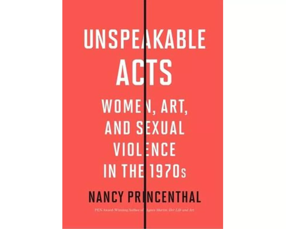 Unspeakable Acts: Women, Art, and Sexual Violence in the 1970s