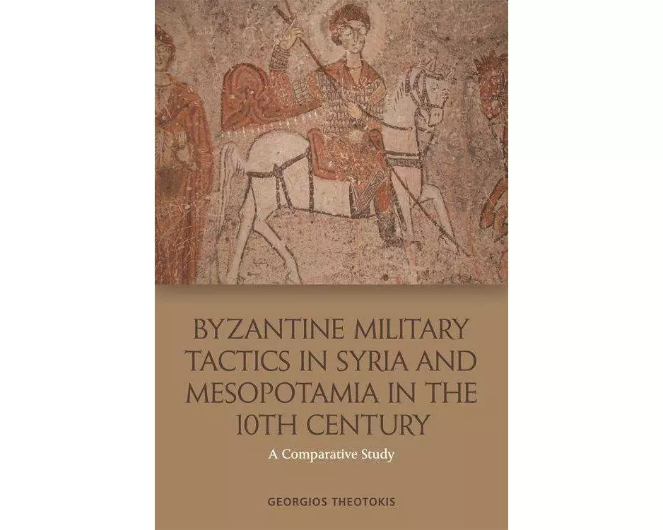 Byzantine Military Tactics in Syria and Mesopotamia in the Tenth Century