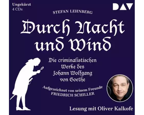 Durch Nacht und Wind. Die criminalistischen Werke des Johann Wolfgang von Goethe. Aufgezeichnet von seinem Freunde Friedrich Schiller