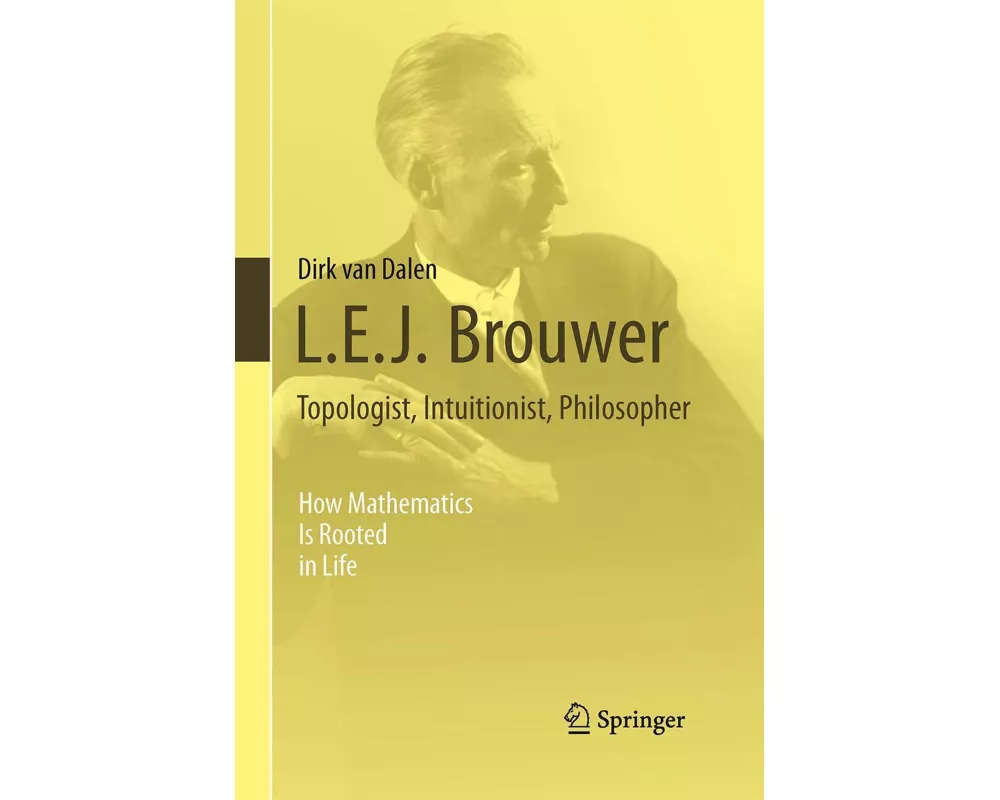 L.E.J. Brouwer - Topologist, Intuitionist, Philosopher