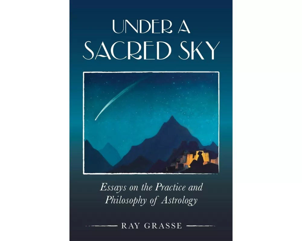 Under A Sacred Sky: Essays on the Practice and Philosophy of Astrology