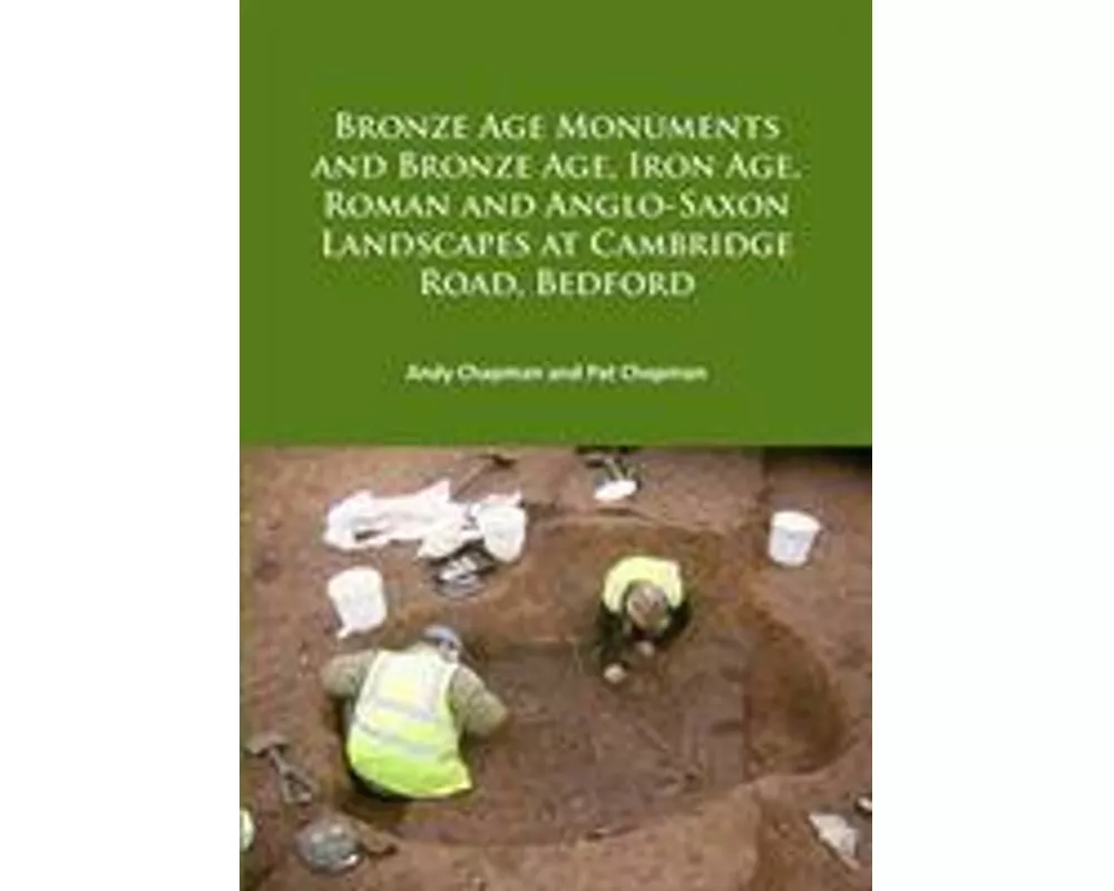 Bronze Age Monuments and Bronze Age, Iron Age, Roman and Anglo-Saxon Landscapes at Cambridge Road, Bedford