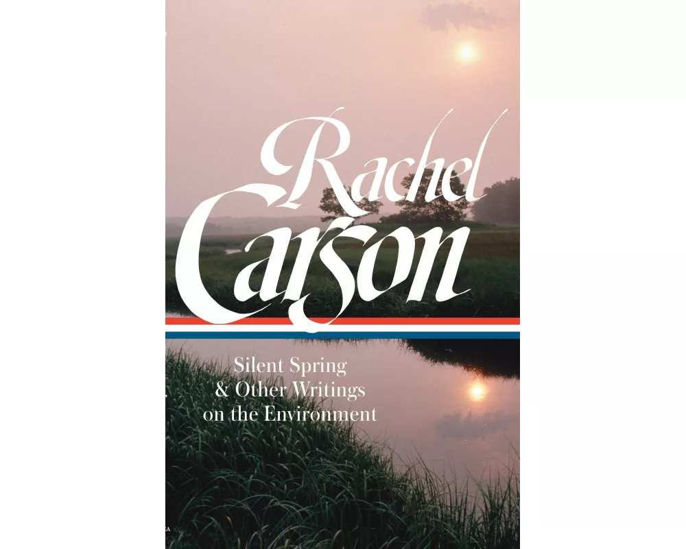 Rachel Carson: Silent Spring & Other Writings on the Environment (LOA #307)