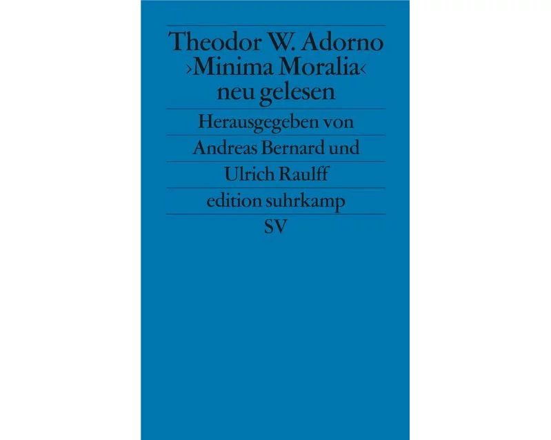 Theodor W. Adorno. »Minima Moralia« neu gelesen