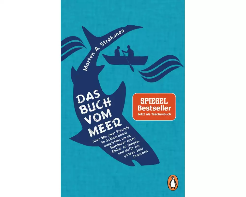 Das Buch vom Meer oder Wie zwei Freunde im Schlauchboot ausziehen, um im Nordmeer einen Eishai zu fangen, und dafür ein ganzes Jahr brauchen