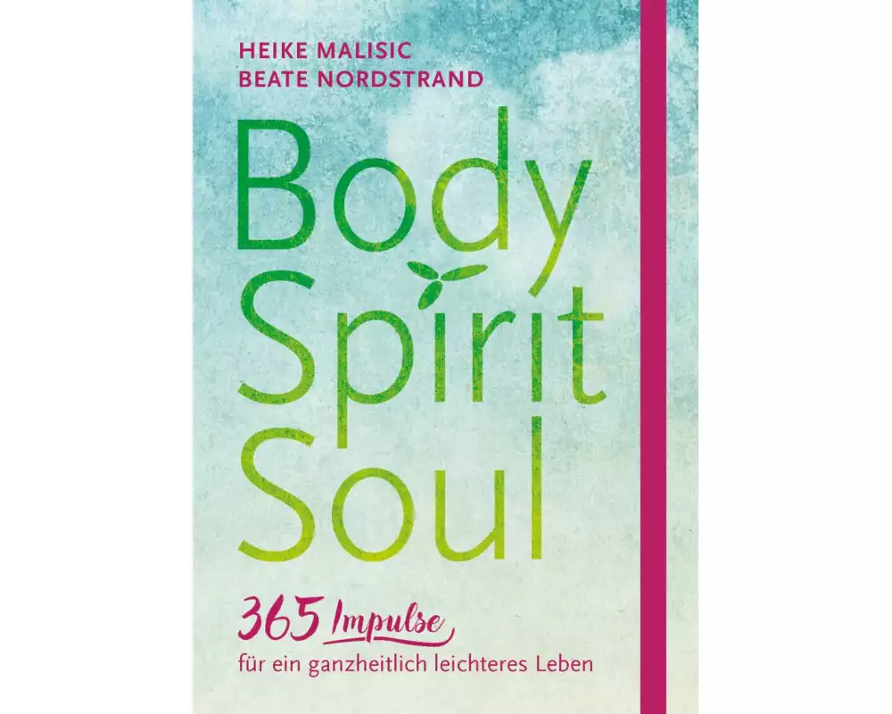 Body, Spirit, Soul - 365 Impulse für ein ganzheitlich leichteres Leben