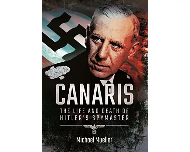 Canaris: The Life and Death of Hitler's Spymaster