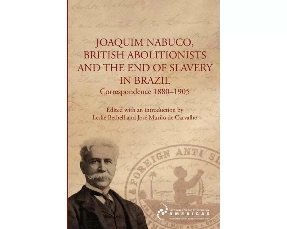 Joaquim Nabuco, British Abolitionists, and the End of Slavery in Brazil