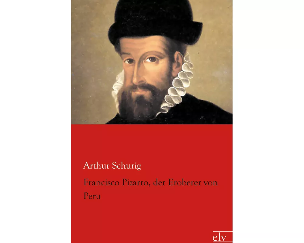 Francisco Pizarro, der Eroberer von Peru