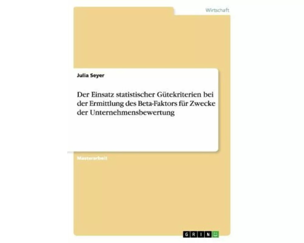 Der Einsatz statistischer Gütekriterien bei der Ermittlung des Beta-Faktors für Zwecke der Unternehmensbewertung