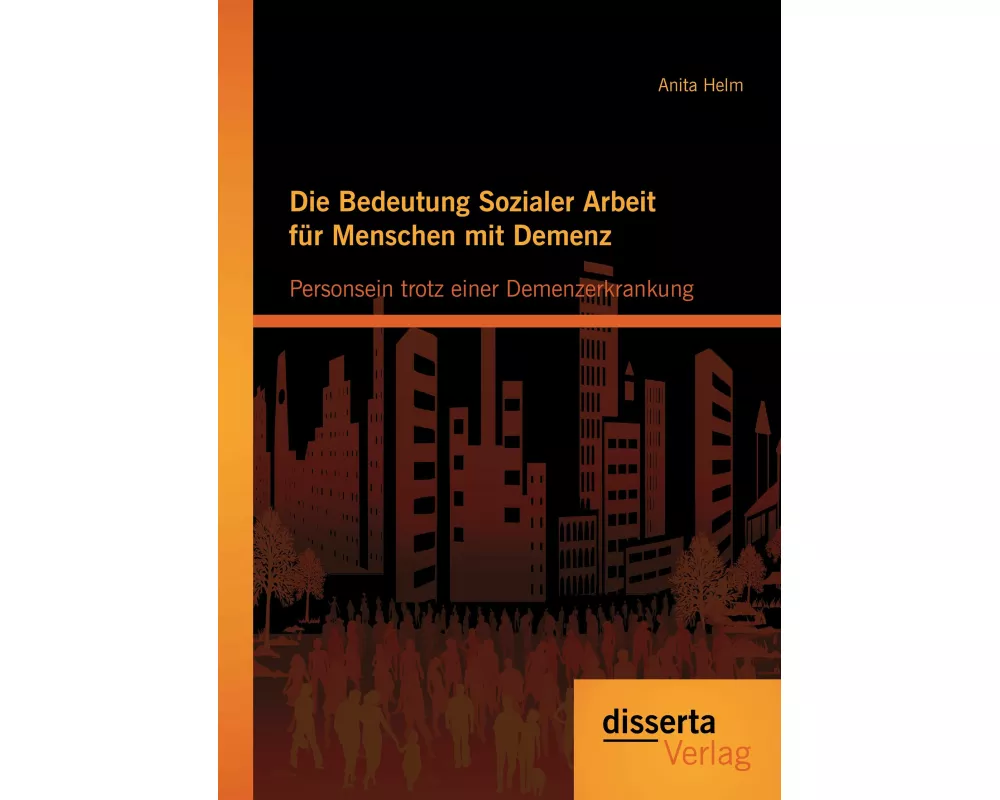 Die Bedeutung Sozialer Arbeit für Menschen mit Demenz: Personsein trotz einer Demenzerkrankung