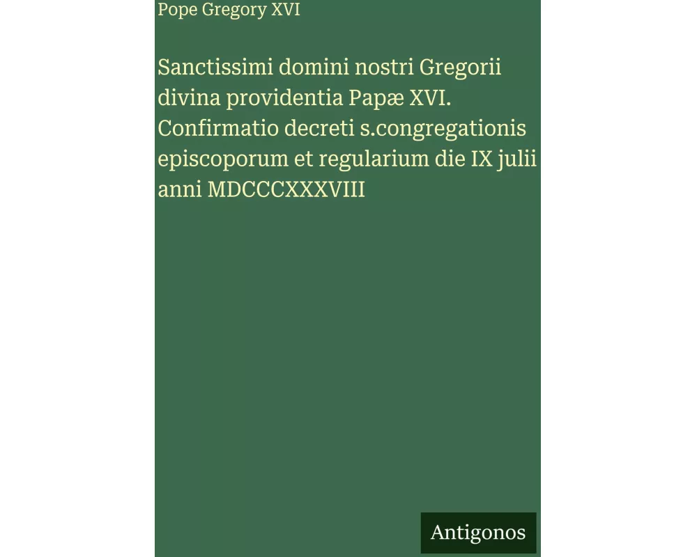 Sanctissimi domini nostri Gregorii divina providentia Papæ XVI. Confirmatio decreti s.congregationis episcoporum et regularium die IX julii anni MDCCC