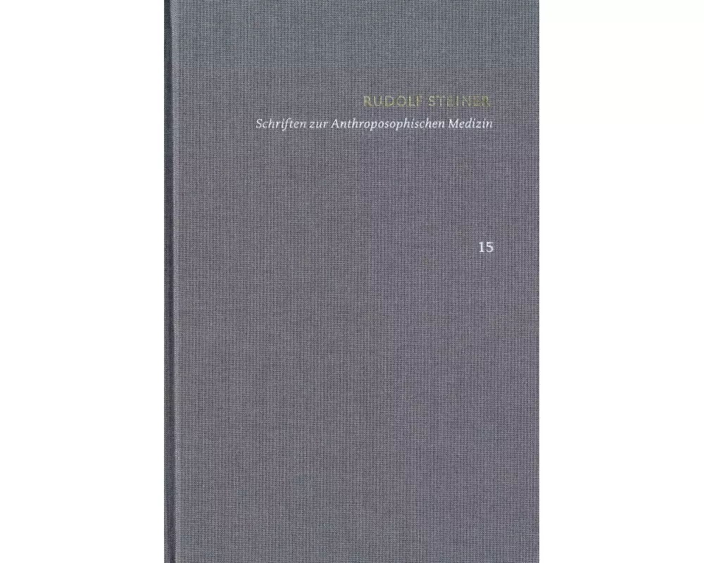 Rudolf Steiner: Schriften. Kritische Ausgabe / Band 15: Schriften zur Anthroposophischen Medizin