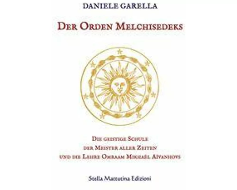 Der Orden Melchisedeks. Die geistige Schule der Meister aller Zeiten und die Lehre Omraam Mikhaël Aïvanhovs