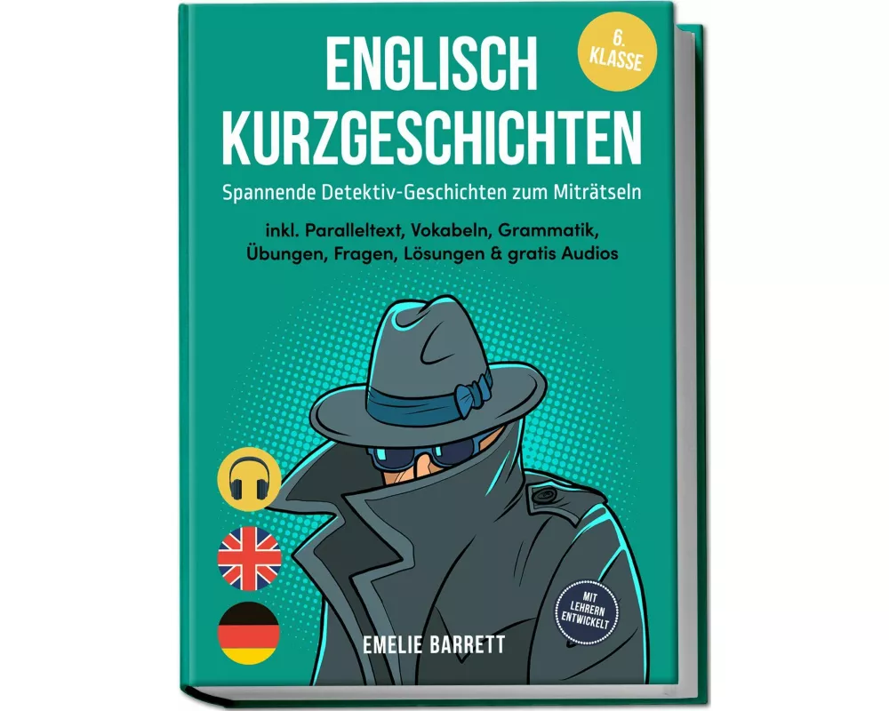 Englisch Kurzgeschichten 6. Klasse - Spannende Detektiv-Geschichten zum Miträtseln - inkl. Paralleltext, Vokabeln, Grammatik, Übungen, Fragen, Lösunge