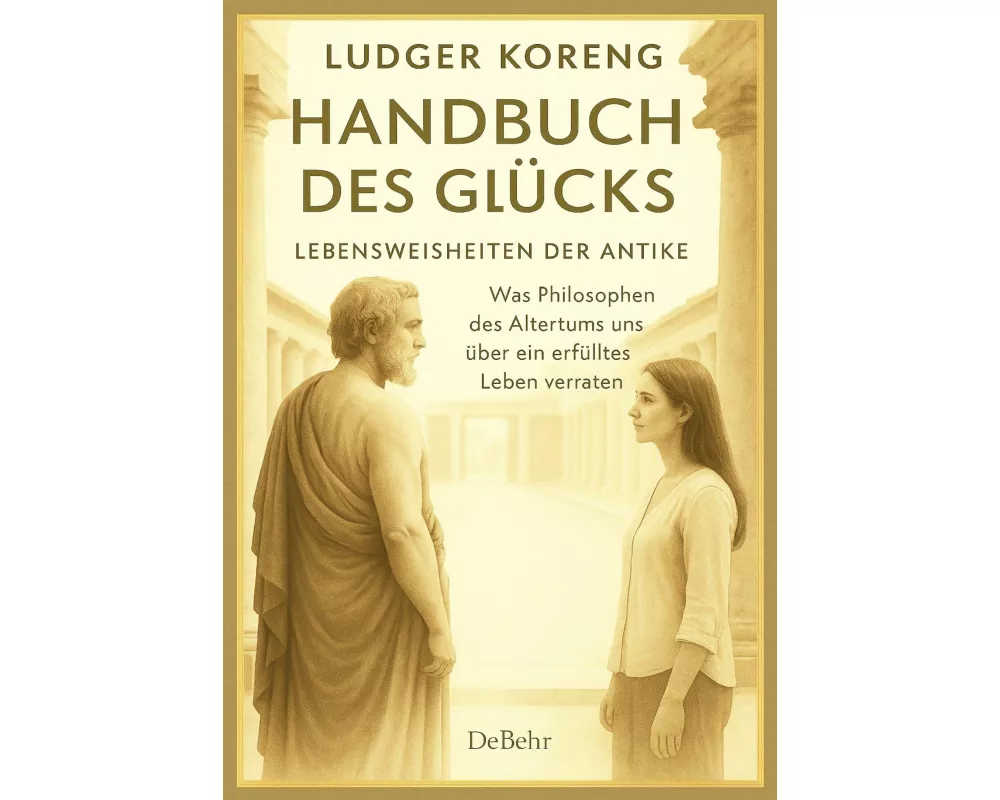 Handbuch des Glücks - LEBENSWEISHEITEN DER ANTIKE - Was Philosophen des Altertums uns über ein erfülltes Leben verraten