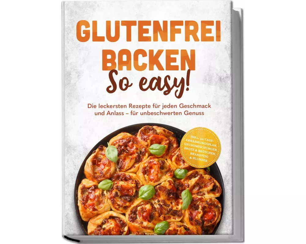 Glutenfrei backen: So easy! Die leckersten Rezepte für jeden Geschmack und Anlass - für unbeschwerten Genuss - inkl. 30-Tage-Ernährungsplan, Grundmisc
