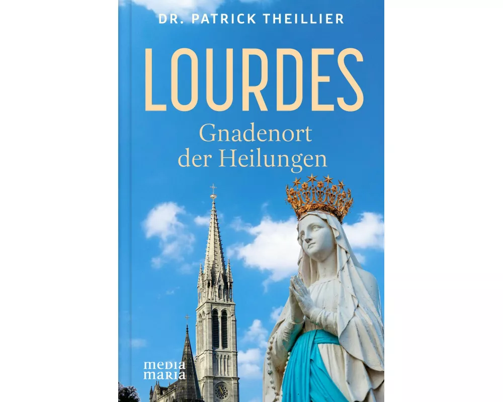 Lourdes: Gnadenort der Heilungen