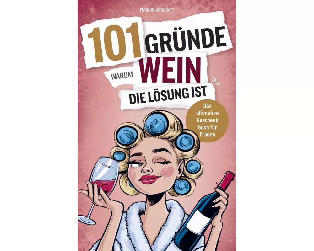 101 Gründe, warum Wein die Lösung ist