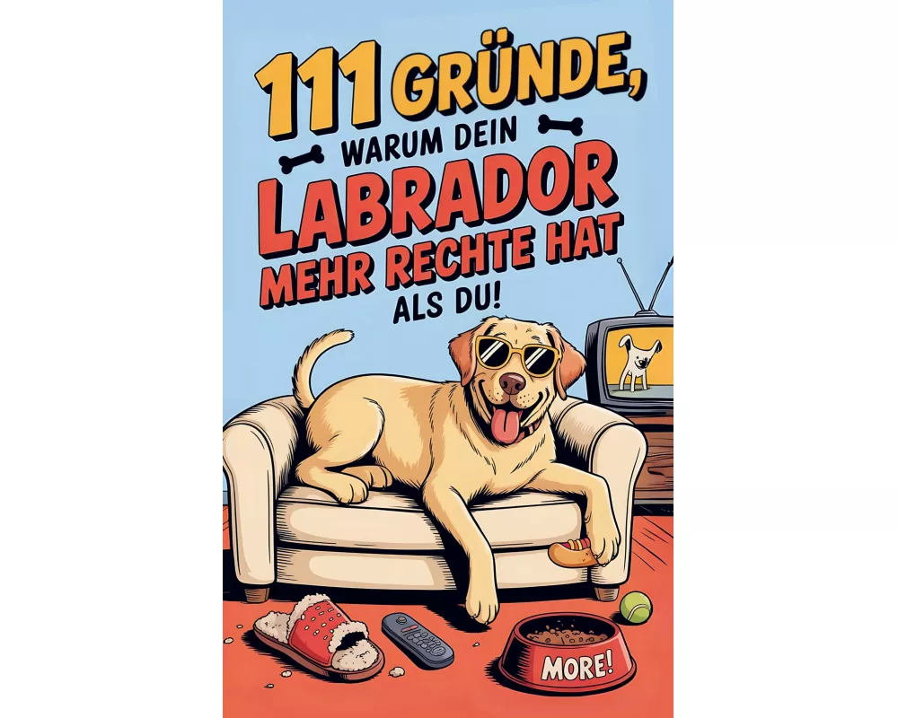 111 Gründe, warum dein Labrador mehr Rechte hat als du: Das Geschenkbuch für Labrador Besitzer & Fans | Mit Sabberlippe & Charmeoffensive