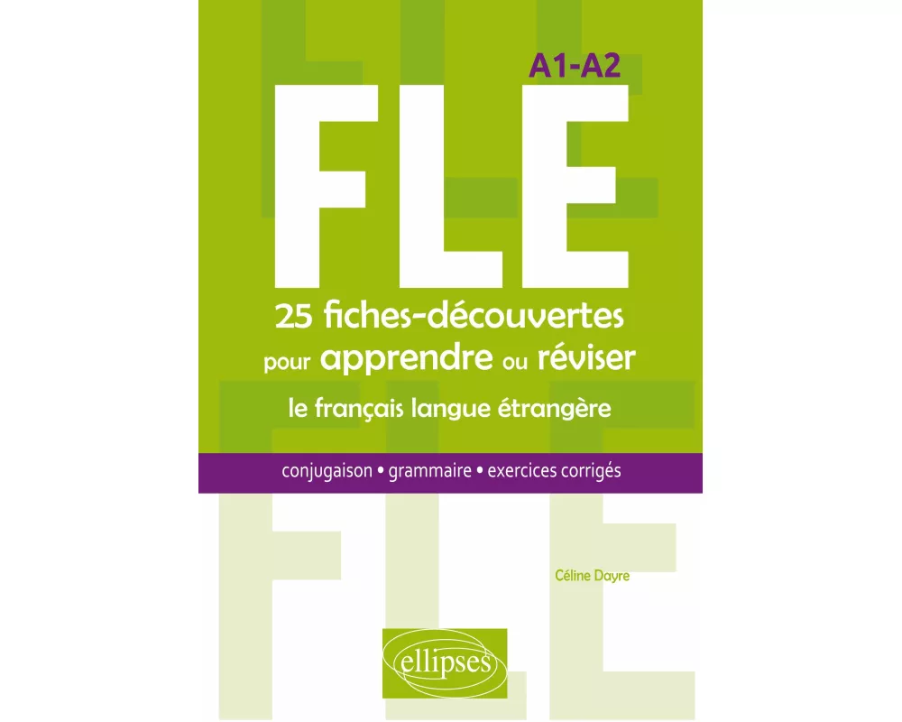 FLE. 25 fiches-découvertes pour apprendre ou réviser le français langue étrangère. Conjugaison, grammaire, exercices corrigés. A1-A2