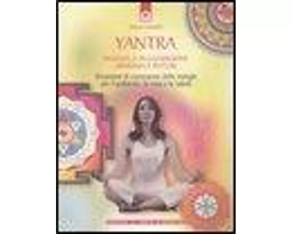 Yantra. Mandala di guarigione, armonia e potere. Strumenti di correzione delle energie per l'ambiente, la casa e la salute