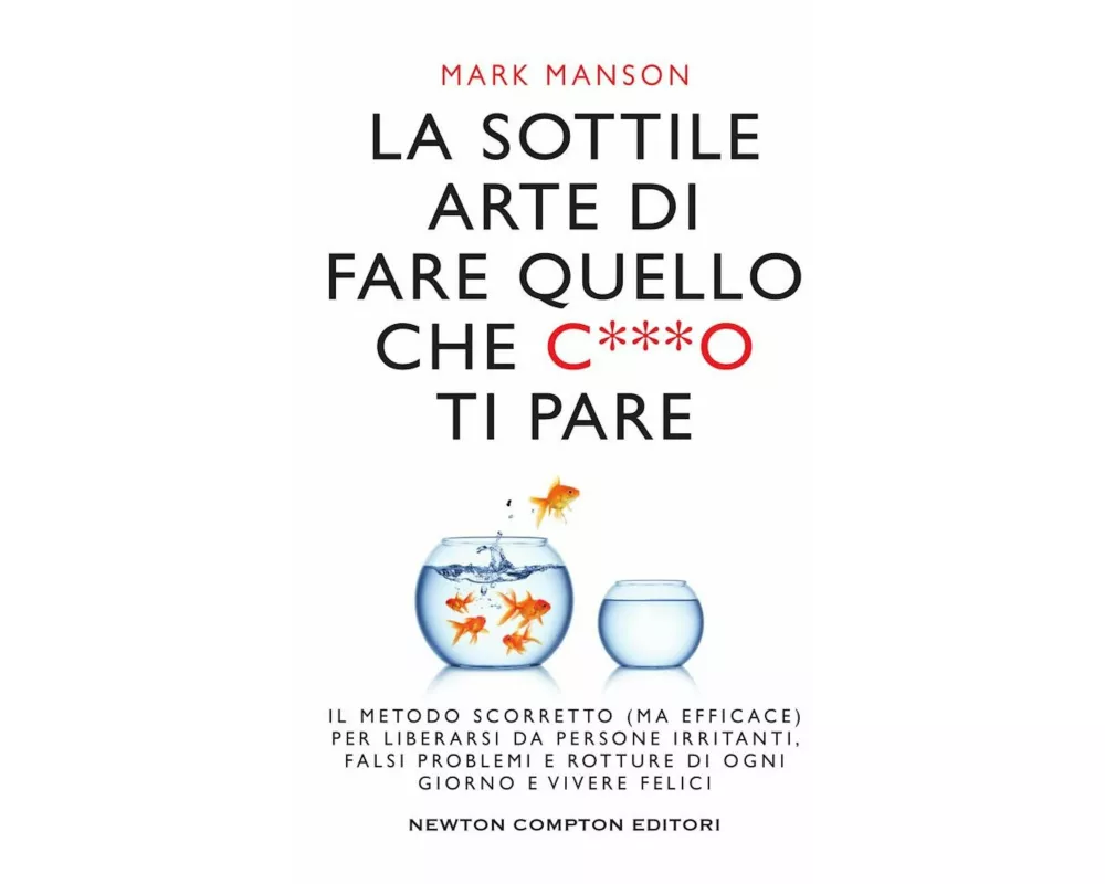 La sottile arte di fare quello che c***o ti pare. Il metodo scorretto (ma efficace) per liberarsi da persone irritanti, falsi problemi e rotture di og