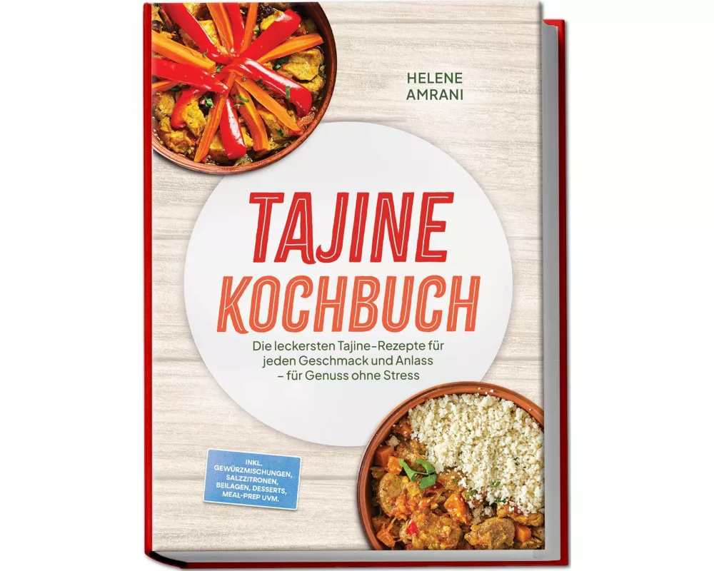 Tajine Kochbuch: Die leckersten Tajine-Rezepte für jeden Geschmack und Anlass - für Genuss ohne Stress - inkl. Gewürzmischungen, Salzzitronen, Beilage