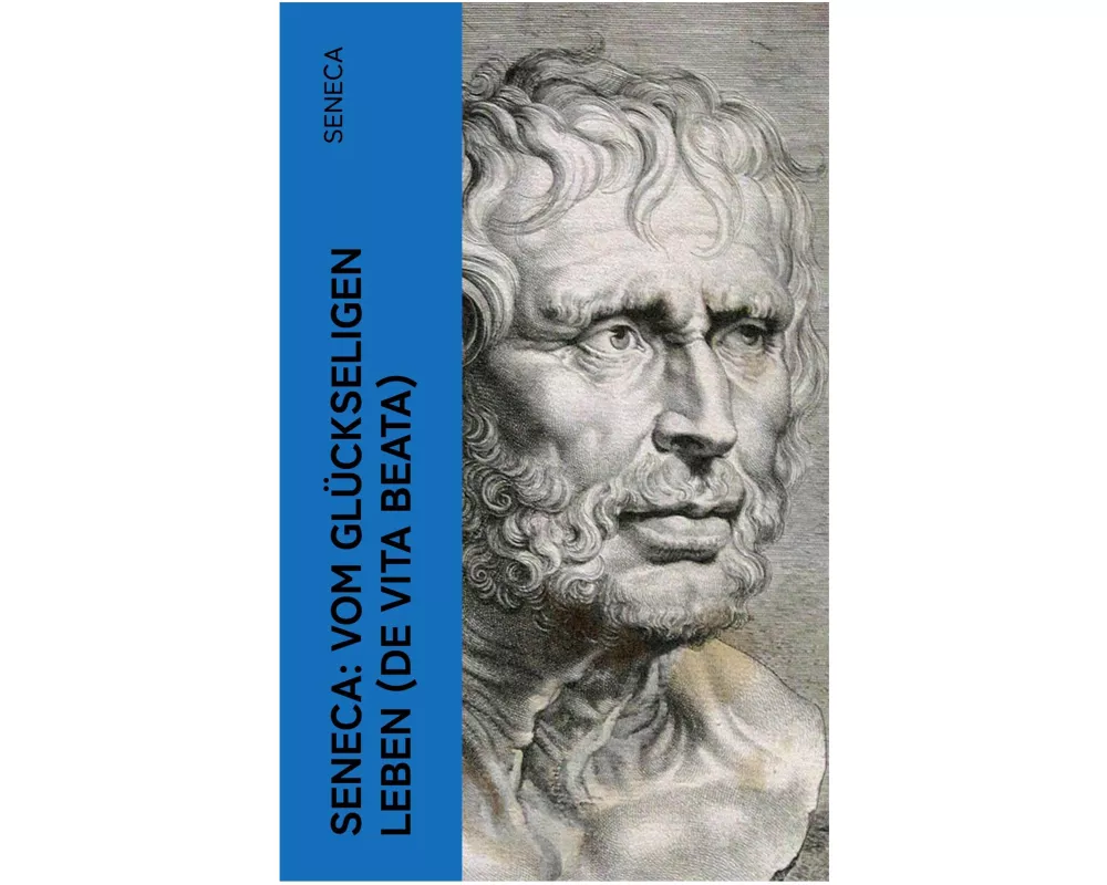 Seneca: Vom glückseligen Leben (De Vita Beata)