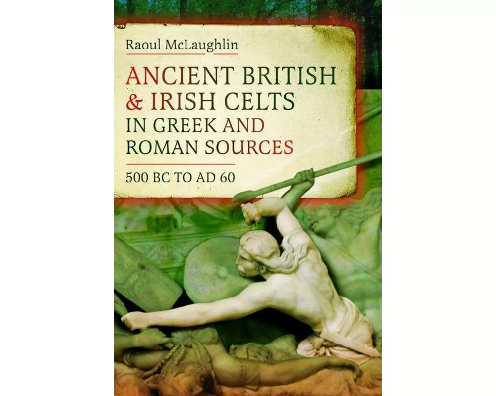 Ancient British and Irish Celts in Greek and Roman Sources (500 BC–AD 60)