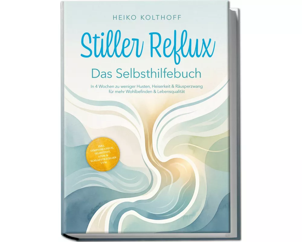 Stiller Reflux - Das Selbsthilfebuch: In 4 Wochen zu weniger Husten, Heiserkeit & Räusperzwang für mehr Wohlbefinden & Lebensqualität - inkl. Symptom¿