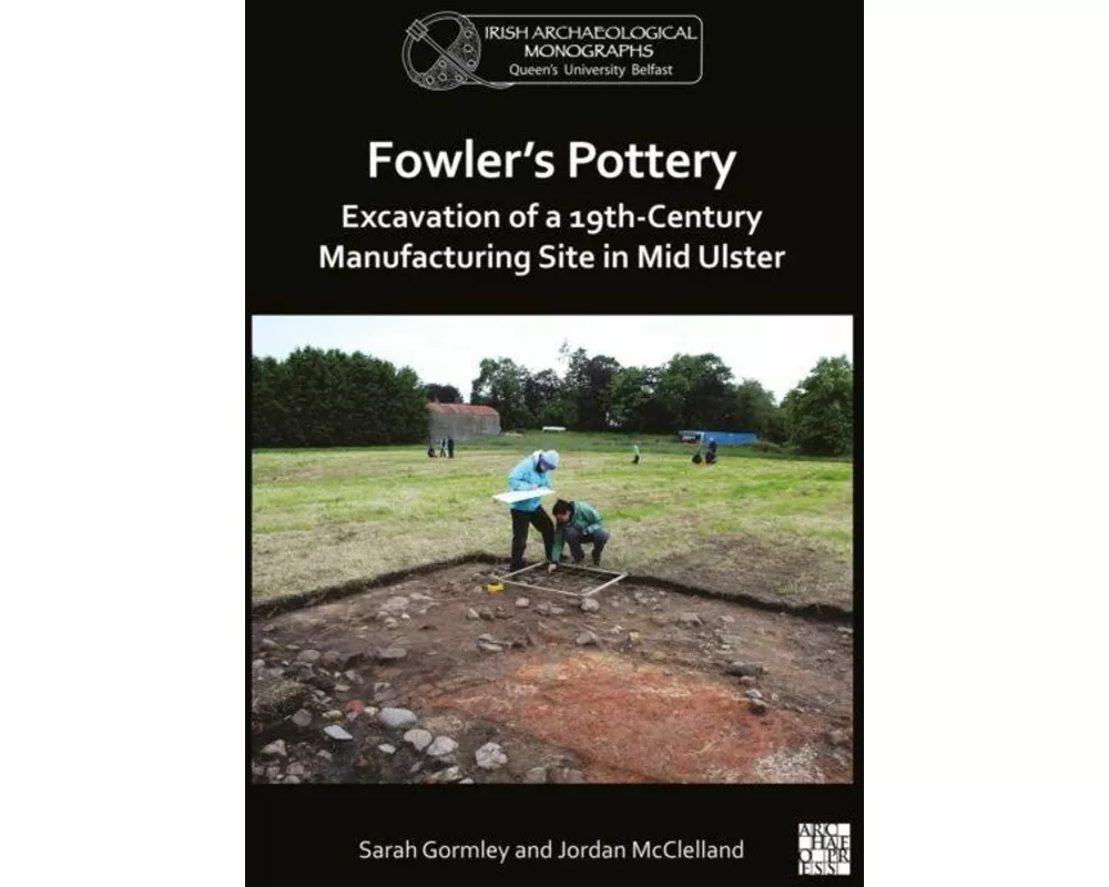 Fowler's Pottery: Excavation of a 19th Century Manufacturing Site in Mid Ulster