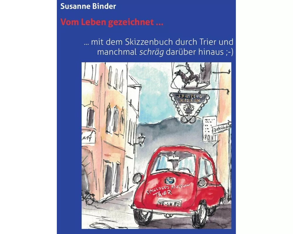Vom Leben gezeichnet ... mit dem Skizzenbuch durch Trier und manchmal schräg darüber hinaus