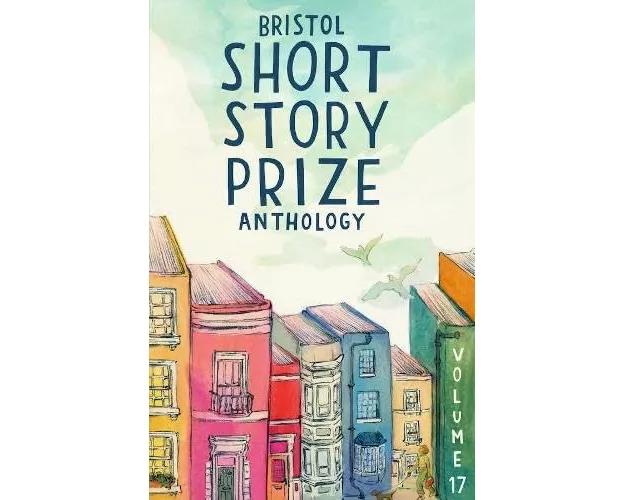 Bristol Short Story Prize Anthology Volume 17