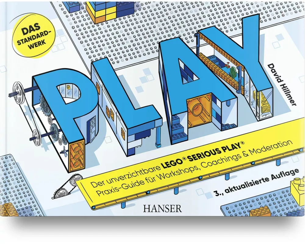 PLAY! Der unverzichtbare LEGO SERIOUS PLAY Praxis-Guide für Workshops, Coachings und Moderation