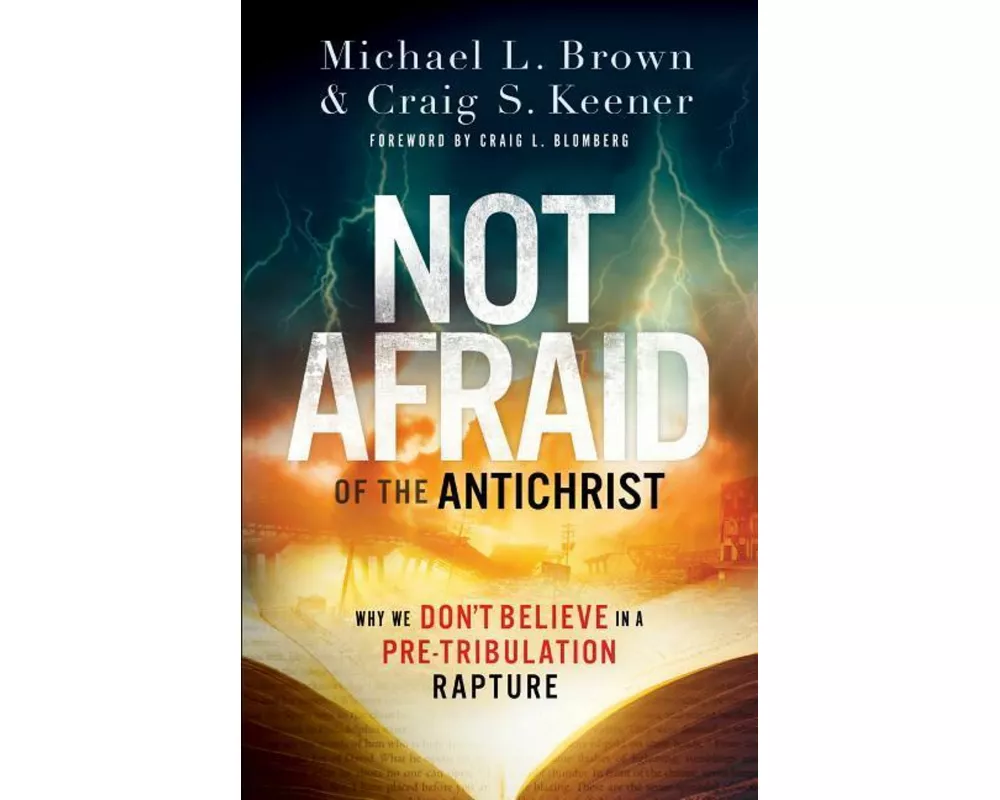 Not Afraid of the Antichrist – Why We Don`t Believe in a Pre–Tribulation Rapture